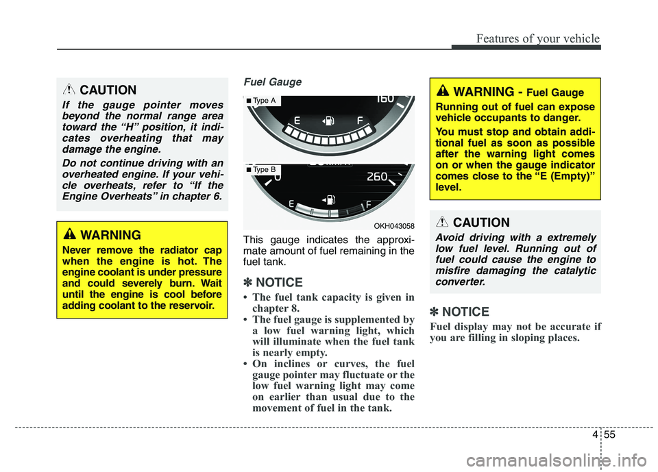 KIA QUORIS 2015  Owners Manual 455
Features of your vehicle
Fuel Gauge
This gauge indicates the approxi- mate amount of fuel remaining in thefuel tank.
✽✽NOTICE
 The fuel tank capacity is given in chapter 8.
 The fuel gauge i