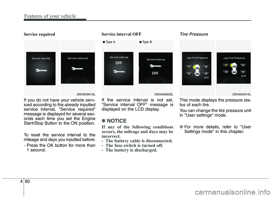 KIA QUORIS 2015 Owners Manual Features of your vehicle
60
4
Service required
If you do not have your vehicle serv- iced according to the already inputted
service interval, "Service required"
message is displayed for several sec-
KIA QUORIS 2015 Owners Manual Features of your vehicle
60
4
Service required
If you do not have your vehicle serv- iced according to the already inputted
service interval, "Service required"
message is displayed for several sec-