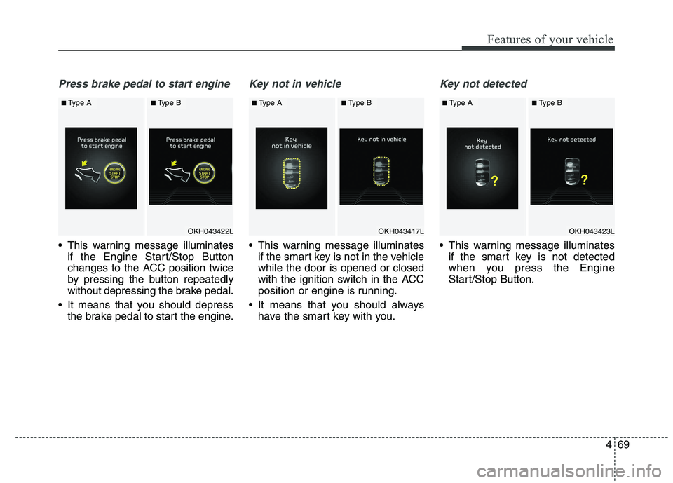 KIA QUORIS 2015 Owners Manual 469
Features of your vehicle
Press brake pedal to start engine
This warning message illuminatesif the Engine Start/Stop Button
changes to the ACC position twice
by pressing the button repeatedly
wit KIA QUORIS 2015 Owners Manual 469
Features of your vehicle
Press brake pedal to start engine
This warning message illuminatesif the Engine Start/Stop Button
changes to the ACC position twice
by pressing the button repeatedly
wit