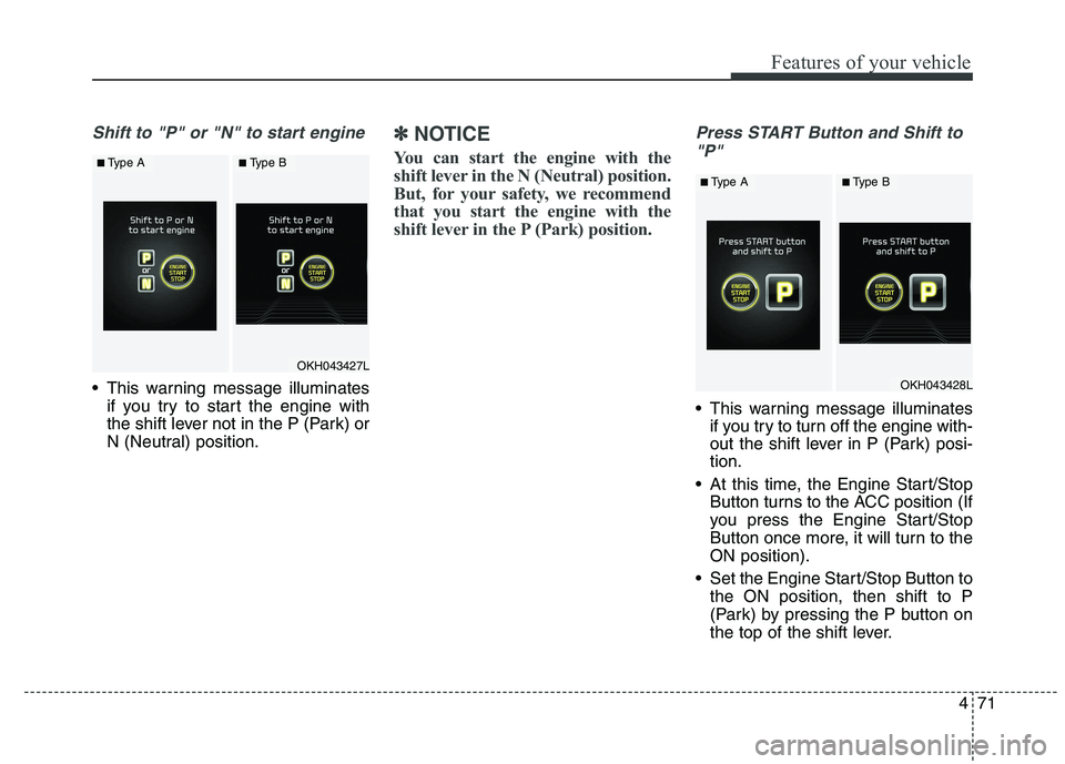 KIA QUORIS 2015 Owners Manual 471
Features of your vehicle
Shift to "P" or "N" to start engine
This warning message illuminatesif you try to start the engine with
the shift lever not in the P (Park) or
N (Neutral) position.
✽ KIA QUORIS 2015 Owners Manual 471
Features of your vehicle
Shift to "P" or "N" to start engine
This warning message illuminatesif you try to start the engine with
the shift lever not in the P (Park) or
N (Neutral) position.
✽