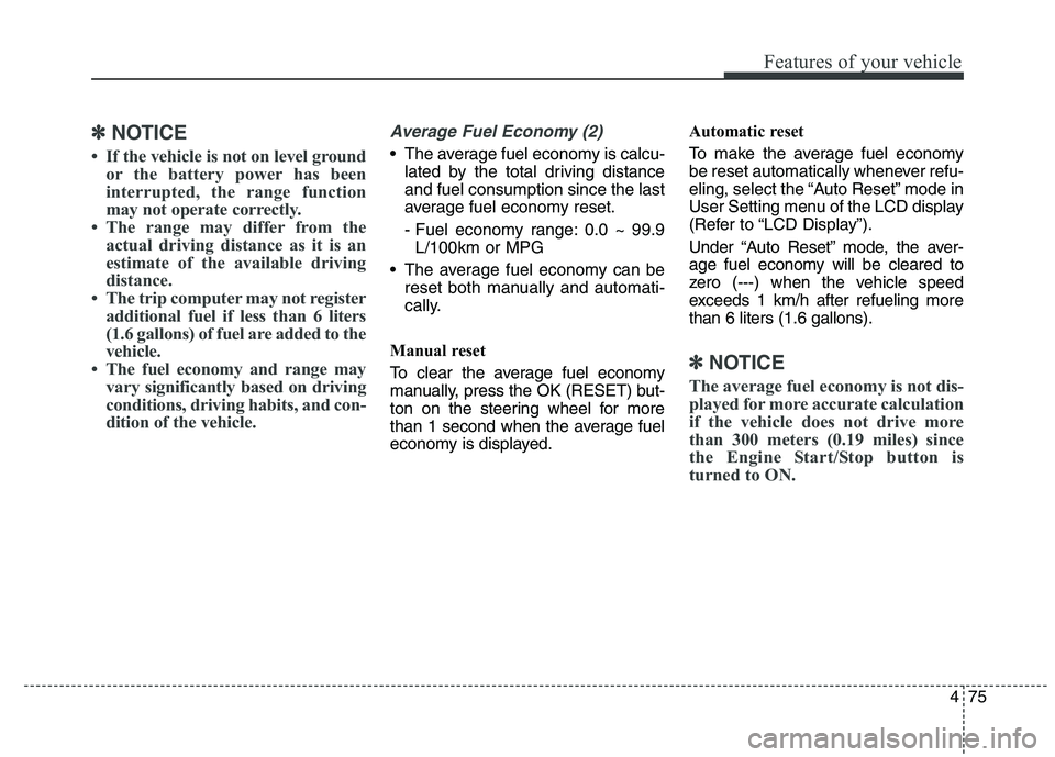 KIA QUORIS 2015 Owners Manual 475
Features of your vehicle
✽✽NOTICE
If the vehicle is not on level ground or the battery power has been
interrupted, the range function
may not operate correctly.
The range may differ from KIA QUORIS 2015 Owners Manual 475
Features of your vehicle
✽✽NOTICE
If the vehicle is not on level ground or the battery power has been
interrupted, the range function
may not operate correctly.
The range may differ from