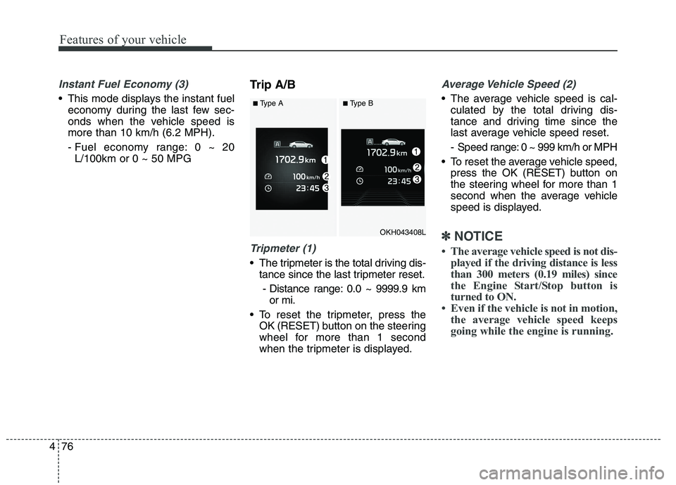 KIA QUORIS 2015 Owners Manual Features of your vehicle
76
4
Instant Fuel Economy (3)
This mode displays the instant fuel
economy during the last few sec-
onds when the vehicle speed ismore than 10 km/h (6.2 MPH).
- Fuel economy KIA QUORIS 2015 Owners Manual Features of your vehicle
76
4
Instant Fuel Economy (3)
This mode displays the instant fuel
economy during the last few sec-
onds when the vehicle speed ismore than 10 km/h (6.2 MPH).
- Fuel economy