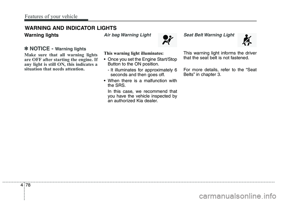 KIA QUORIS 2015 Owners Manual Features of your vehicle
78
4
Warning lights
✽✽
NOTICE - Warning lights
Make sure that all warning lights
are OFF after starting the engine. If
any light is still ON, this indicates a
situation KIA QUORIS 2015 Owners Manual Features of your vehicle
78
4
Warning lights
✽✽
NOTICE - Warning lights
Make sure that all warning lights
are OFF after starting the engine. If
any light is still ON, this indicates a
situation