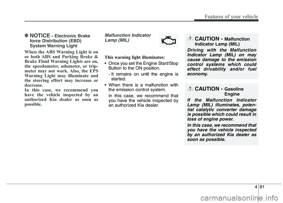 KIA QUORIS 2015 Owners Manual 481
Features of your vehicle
✽✽NOTICE- Electronic Brake
force Distribution (EBD)
System Warning Light
When the ABS Warning Light is on
or both ABS and Parking Brake &
Brake Fluid Warning Lights KIA QUORIS 2015 Owners Manual 481
Features of your vehicle
✽✽NOTICE- Electronic Brake
force Distribution (EBD)
System Warning Light
When the ABS Warning Light is on
or both ABS and Parking Brake &
Brake Fluid Warning Lights