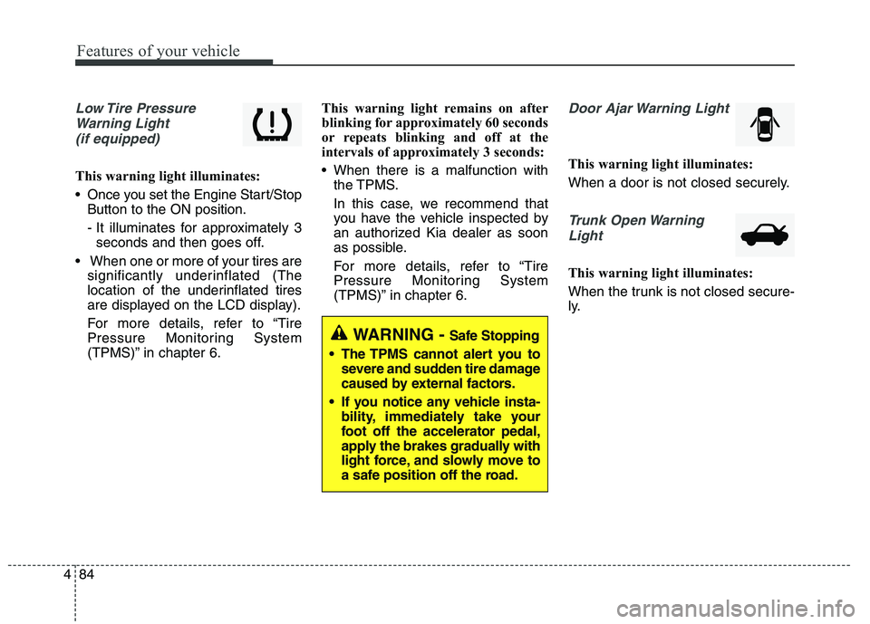 KIA QUORIS 2015 Owners Manual Features of your vehicle
84
4
Low Tire Pressure
Warning Light (if equipped)
This warning light illuminates:
Once you set the Engine Start/Stop Button to the ON position.
- It illuminates for appro KIA QUORIS 2015 Owners Manual Features of your vehicle
84
4
Low Tire Pressure
Warning Light (if equipped)
This warning light illuminates:
Once you set the Engine Start/Stop Button to the ON position.
- It illuminates for appro