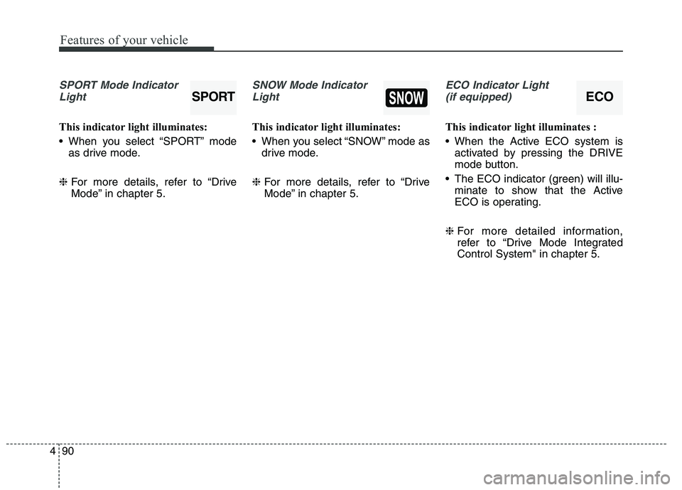 KIA QUORIS 2015 Owners Manual Features of your vehicle
90
4
SPORT Mode Indicator
Light
This indicator light illuminates:
When you select “SPORT” mode as drive mode.
❈ For more details, refer to “Drive
Mode” in chapter KIA QUORIS 2015 Owners Manual Features of your vehicle
90
4
SPORT Mode Indicator
Light
This indicator light illuminates:
When you select “SPORT” mode as drive mode.
❈ For more details, refer to “Drive
Mode” in chapter