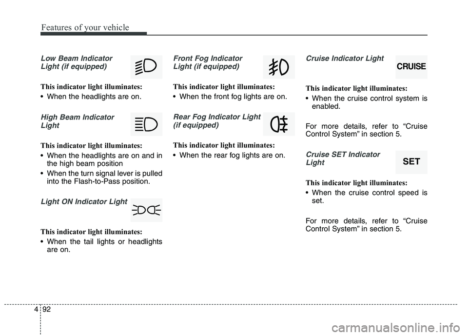 KIA QUORIS 2015 Owners Manual Features of your vehicle
92
4
Low Beam Indicator
Light (if equipped)
This indicator light illuminates:
When the headlights are on.
High Beam IndicatorLight
This indicator light illuminates:
When t KIA QUORIS 2015 Owners Manual Features of your vehicle
92
4
Low Beam Indicator
Light (if equipped)
This indicator light illuminates:
When the headlights are on.
High Beam IndicatorLight
This indicator light illuminates:
When t