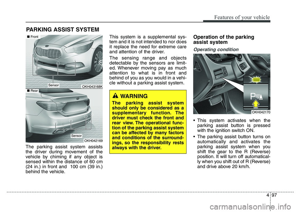 KIA QUORIS 2015 Owners Manual 497
Features of your vehicle
The parking assist system assists
the driver during movement of the
vehicle by chiming if any object issensed within the distance of 60 cm(24 in.) in front and 100 cm (3 KIA QUORIS 2015 Owners Manual 497
Features of your vehicle
The parking assist system assists
the driver during movement of the
vehicle by chiming if any object issensed within the distance of 60 cm(24 in.) in front and 100 cm (3