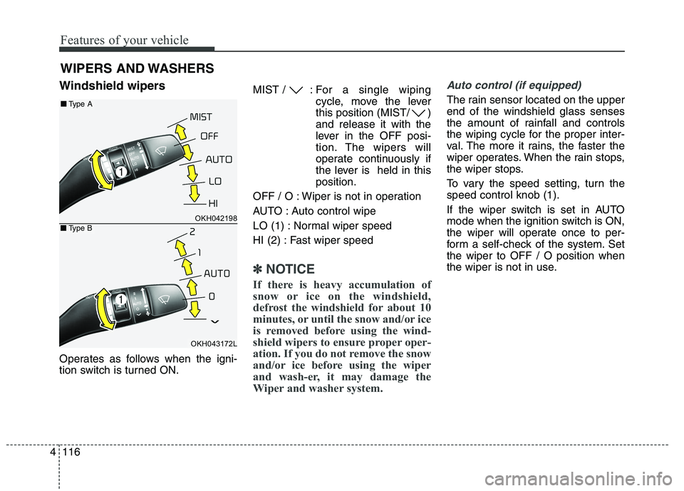 KIA QUORIS 2015  Owners Manual Features of your vehicle
116
4
Windshield wipers  
Operates as follows when the igni- 
tion switch is turned ON. MIST /  : For  a 
single wiping
cycle, move the lever 
this position (MIST/ )and releas