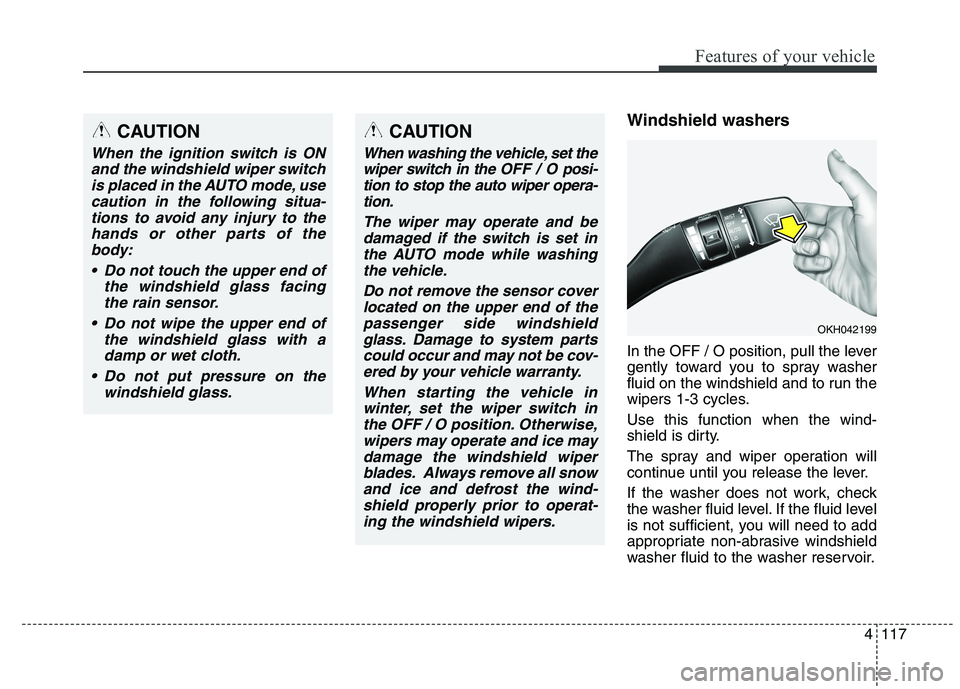 KIA QUORIS 2015  Owners Manual 4117
Features of your vehicle
Windshield washers   
In the OFF / O position, pull the lever 
gently toward you to spray washer
fluid on the windshield and to run the
wipers 1-3 cycles. Use this functi