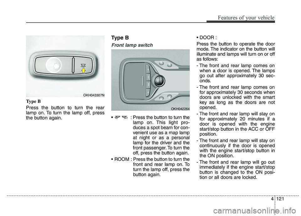 KIA QUORIS 2015 Owners Manual 4121
Features of your vehicle
Type B
Press the button to turn the rear
lamp on. To turn the lamp off, press
the button again.Type B
Front lamp switch
: Press the button to turn the
lamp on. This li KIA QUORIS 2015 Owners Manual 4121
Features of your vehicle
Type B
Press the button to turn the rear
lamp on. To turn the lamp off, press
the button again.Type B
Front lamp switch
: Press the button to turn the
lamp on. This li