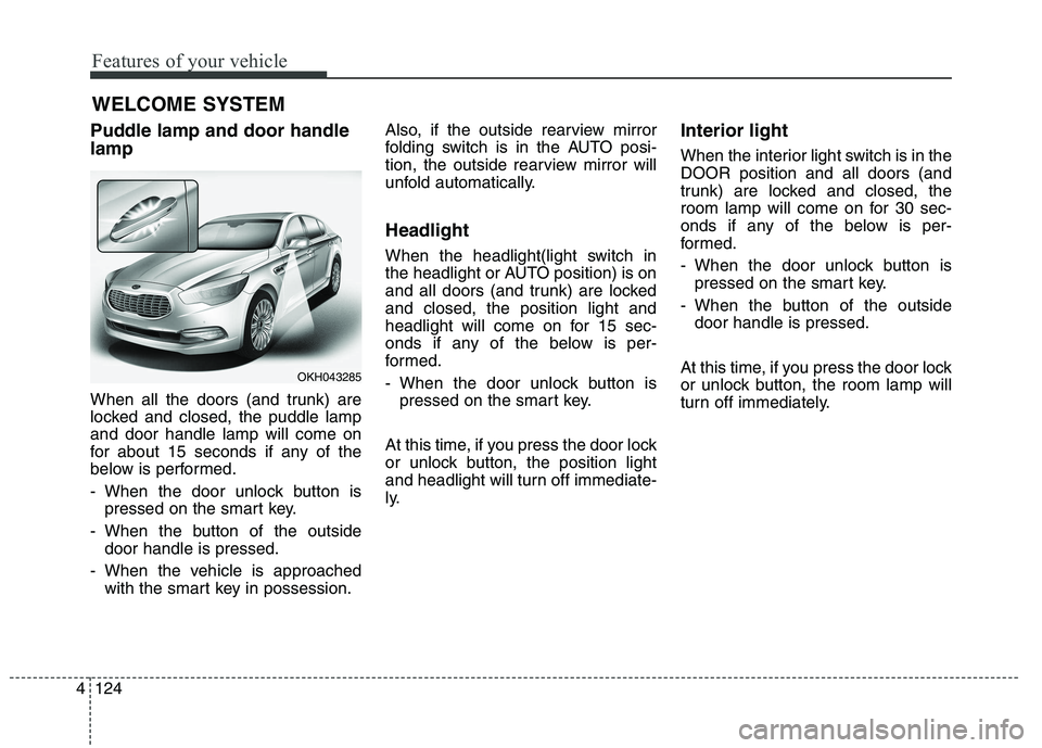 KIA QUORIS 2015 Owners Manual Features of your vehicle
124
4
Puddle lamp and door handle lamp
When all the doors (and trunk) are
locked and closed, the puddle lampand door handle lamp will come on
for about 15 seconds if any of KIA QUORIS 2015 Owners Manual Features of your vehicle
124
4
Puddle lamp and door handle lamp
When all the doors (and trunk) are
locked and closed, the puddle lampand door handle lamp will come on
for about 15 seconds if any of