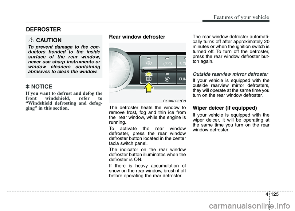 KIA QUORIS 2015 Owners Manual 4125
Features of your vehicle
DEFROSTER
✽✽NOTICE
If you want to defrost and defog the
front windshield, refer to
“Windshield defrosting and defog-
ging” in this section.
Rear window defros KIA QUORIS 2015 Owners Manual 4125
Features of your vehicle
DEFROSTER
✽✽NOTICE
If you want to defrost and defog the
front windshield, refer to
“Windshield defrosting and defog-
ging” in this section.
Rear window defros