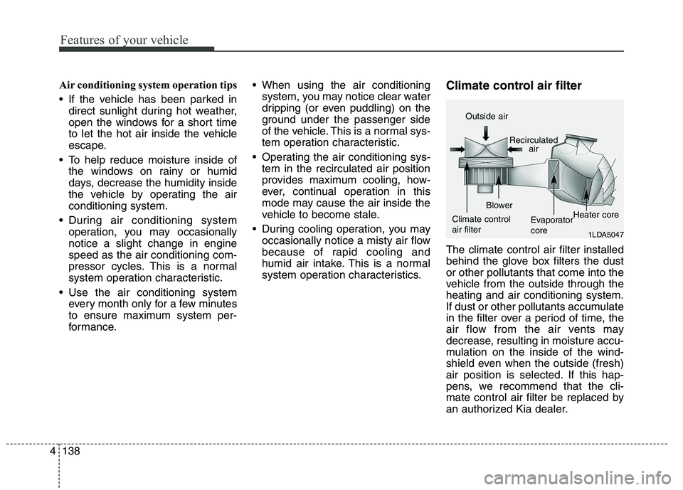 KIA QUORIS 2015 Owners Manual Features of your vehicle
138
4
Air conditioning system operation tips
If the vehicle has been parked in
direct sunlight during hot weather,
open the windows for a short time
to let the hot air in KIA QUORIS 2015 Owners Manual Features of your vehicle
138
4
Air conditioning system operation tips
If the vehicle has been parked in
direct sunlight during hot weather,
open the windows for a short time
to let the hot air in
