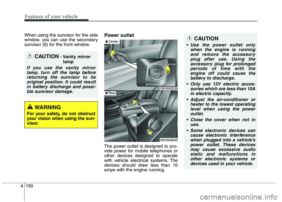 KIA QUORIS 2015 Owners Manual Features of your vehicle
150
4
When using the sunvisor for the side
window, you can use the secondary
sunvisor (6) for the front window. Power outlet
The power outlet is designed to pro-
vide power KIA QUORIS 2015 Owners Manual Features of your vehicle
150
4
When using the sunvisor for the side
window, you can use the secondary
sunvisor (6) for the front window. Power outlet
The power outlet is designed to pro-
vide power