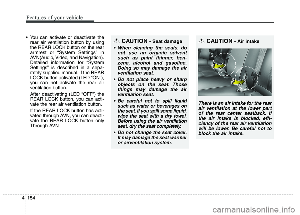 KIA QUORIS 2015 Owners Manual Features of your vehicle
154
4
You can activate or deactivate the
rear air ventilation button by using
the REAR LOCK button on the rear
armrest or “System Settings” in
AVN(Audio, Video, and Navi KIA QUORIS 2015 Owners Manual Features of your vehicle
154
4
You can activate or deactivate the
rear air ventilation button by using
the REAR LOCK button on the rear
armrest or “System Settings” in
AVN(Audio, Video, and Navi