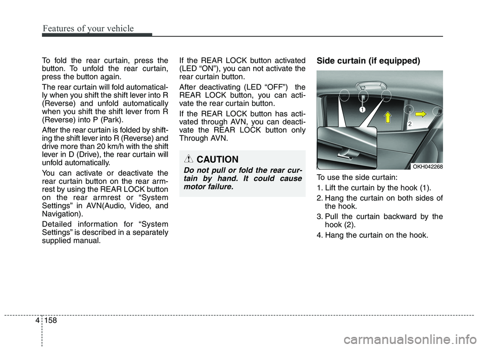 KIA QUORIS 2015 User Guide Features of your vehicle
158
4
To fold the rear curtain, press the
button. To unfold the rear curtain,
press the button again.
The rear curtain will fold automatical-
ly when you shift the shift le KIA QUORIS 2015 User Guide Features of your vehicle
158
4
To fold the rear curtain, press the
button. To unfold the rear curtain,
press the button again.
The rear curtain will fold automatical-
ly when you shift the shift le
