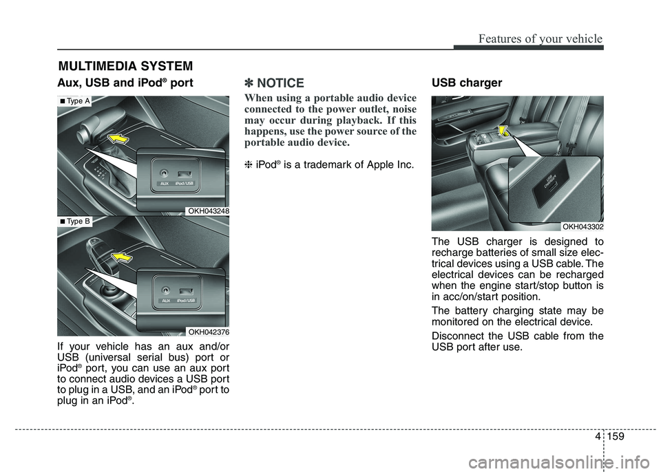 KIA QUORIS 2015 Owners Manual 4159
Features of your vehicle
Aux, USB and iPod®
port
If your vehicle has an aux and/or
USB (universal serial bus) port or
iPod ®
port, you can use an aux port
to connect audio devices a USB port
t KIA QUORIS 2015 Owners Manual 4159
Features of your vehicle
Aux, USB and iPod®
port
If your vehicle has an aux and/or
USB (universal serial bus) port or
iPod ®
port, you can use an aux port
to connect audio devices a USB port
t