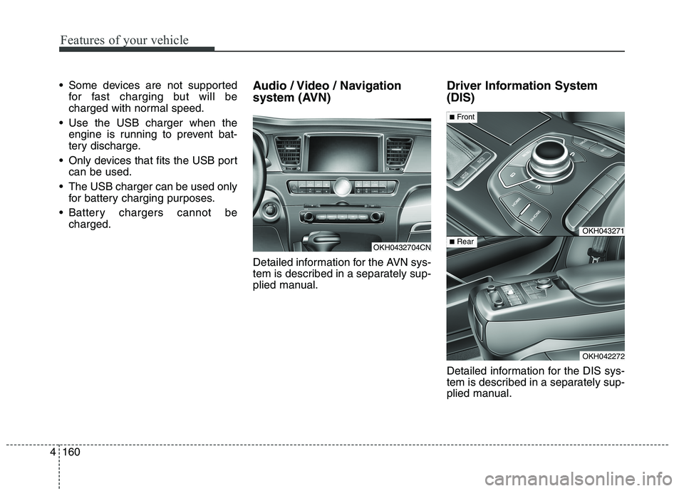 KIA QUORIS 2015 User Guide Features of your vehicle
160
4
Some devices are not supported
for fast charging but will be
charged with normal speed.
Use the USB charger when the engine is running to prevent bat-
tery discharge. KIA QUORIS 2015 User Guide Features of your vehicle
160
4
Some devices are not supported
for fast charging but will be
charged with normal speed.
Use the USB charger when the engine is running to prevent bat-
tery discharge.