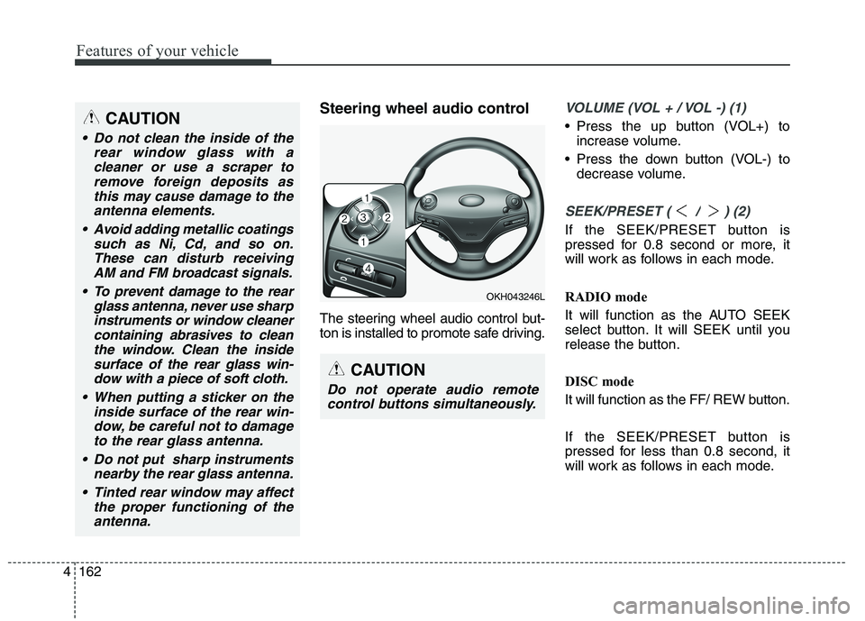 KIA QUORIS 2015 Owners Manual Features of your vehicle
162
4
Steering wheel audio control
The steering wheel audio control but-
ton is installed to promote safe driving.VOLUME (VOL + / VOL -) (1)
Press the up button (VOL+) to
KIA QUORIS 2015 Owners Manual Features of your vehicle
162
4
Steering wheel audio control
The steering wheel audio control but-
ton is installed to promote safe driving.VOLUME (VOL + / VOL -) (1)
Press the up button (VOL+) to