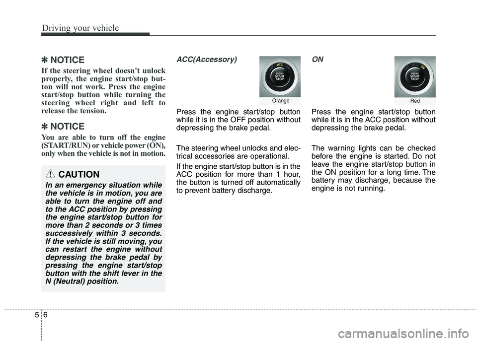 KIA QUORIS 2015 Owners Manual Driving your vehicle
6
5
✽✽
NOTICE
If the steering wheel doesnt unlock
properly, the engine start/stop but-
ton will not work. Press the engine
start/stop button while turning the
steering wh KIA QUORIS 2015 Owners Manual Driving your vehicle
6
5
✽✽
NOTICE
If the steering wheel doesnt unlock
properly, the engine start/stop but-
ton will not work. Press the engine
start/stop button while turning the
steering wh