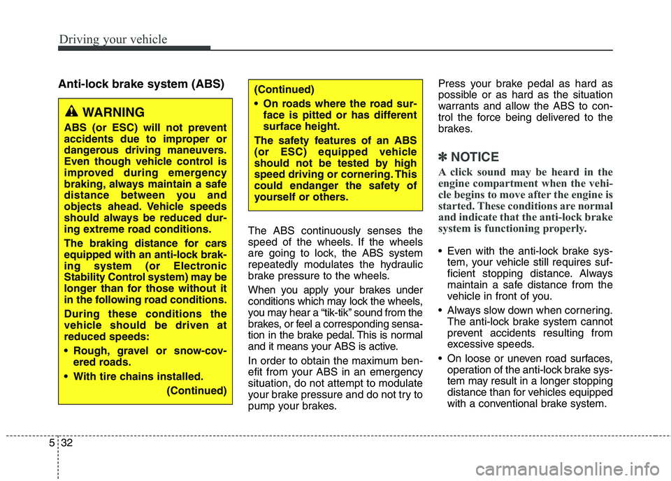KIA QUORIS 2015 Owners Manual Driving your vehicle
32
5
Anti-lock brake system (ABS)
The ABS continuously senses the
speed of the wheels. If the wheels
are going to lock, the ABS system
repeatedly modulates the hydraulic
brake pr KIA QUORIS 2015 Owners Manual Driving your vehicle
32
5
Anti-lock brake system (ABS)
The ABS continuously senses the
speed of the wheels. If the wheels
are going to lock, the ABS system
repeatedly modulates the hydraulic
brake pr