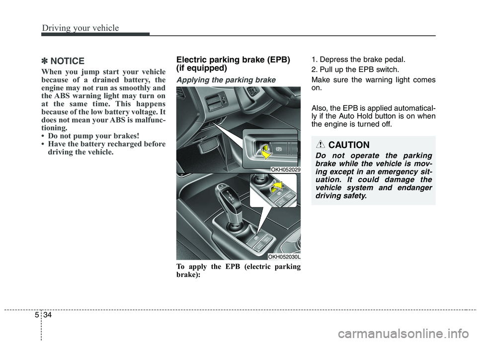 KIA QUORIS 2015 Owners Manual Driving your vehicle
34
5
✽✽
NOTICE
When you jump start your vehicle
because of a drained battery, the
engine may not run as smoothly and
the ABS warning light may turn on
at the same time. This KIA QUORIS 2015 Owners Manual Driving your vehicle
34
5
✽✽
NOTICE
When you jump start your vehicle
because of a drained battery, the
engine may not run as smoothly and
the ABS warning light may turn on
at the same time. This