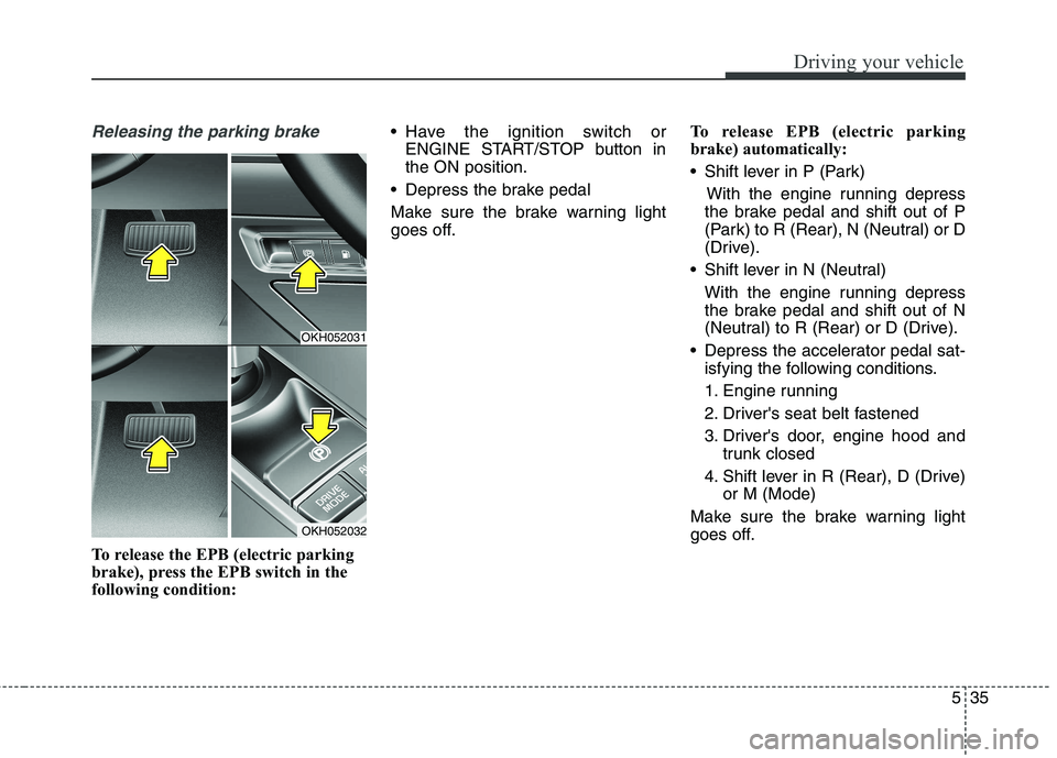 KIA QUORIS 2015 Owners Manual 535
Driving your vehicle
Releasing the parking brake
To release the EPB (electric parking
brake), press the EPB switch in the
following condition: Have the ignition switch or
ENGINE START/STOP button KIA QUORIS 2015 Owners Manual 535
Driving your vehicle
Releasing the parking brake
To release the EPB (electric parking
brake), press the EPB switch in the
following condition: Have the ignition switch or
ENGINE START/STOP button