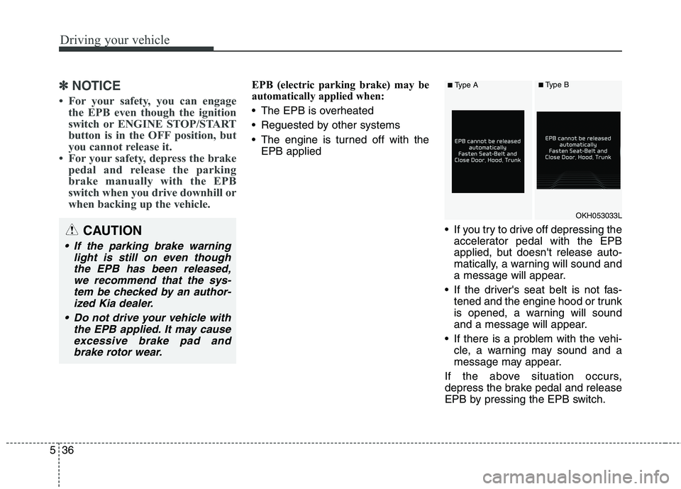 KIA QUORIS 2015 Owners Manual Driving your vehicle
36
5
✽✽
NOTICE
For your safety, you can engage the EPB even though the ignition
switch or ENGINE STOP/START
button is in the OFF position, but
you cannot release it.
For KIA QUORIS 2015 Owners Manual Driving your vehicle
36
5
✽✽
NOTICE
For your safety, you can engage the EPB even though the ignition
switch or ENGINE STOP/START
button is in the OFF position, but
you cannot release it.
For