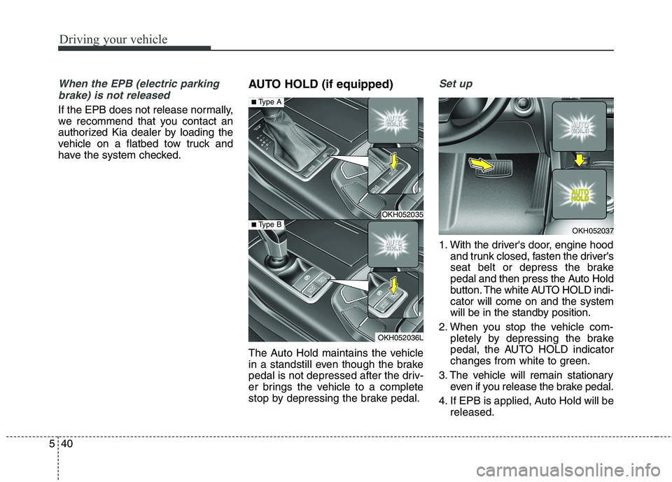 KIA QUORIS 2015 Owners Manual Driving your vehicle
40
5
When the EPB (electric parking
brake) is not released
If the EPB does not release normally,
we recommend that you contact an
authorized Kia dealer by loading the
vehicle on KIA QUORIS 2015 Owners Manual Driving your vehicle
40
5
When the EPB (electric parking
brake) is not released
If the EPB does not release normally,
we recommend that you contact an
authorized Kia dealer by loading the
vehicle on