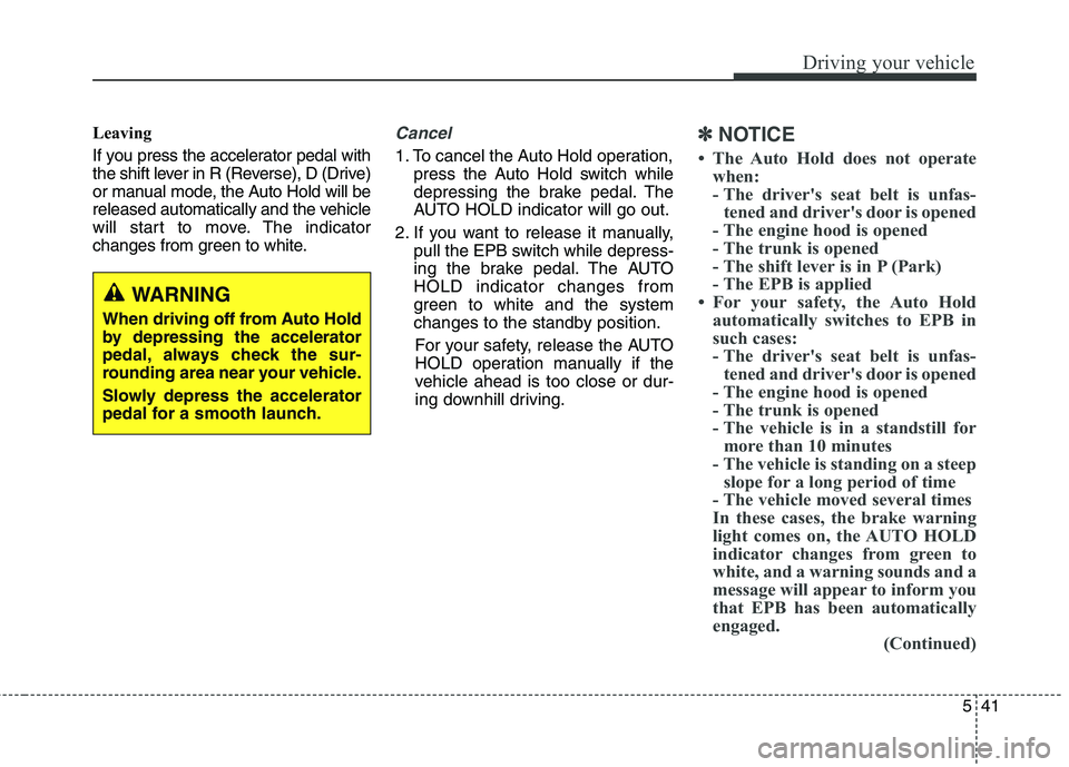 KIA QUORIS 2015 Owners Manual 541
Driving your vehicle
Leaving
If you press the accelerator pedal with
the shift lever in R (Reverse), D (Drive)
or manual mode, the Auto Hold will be
released automatically and the vehicle
will s KIA QUORIS 2015 Owners Manual 541
Driving your vehicle
Leaving
If you press the accelerator pedal with
the shift lever in R (Reverse), D (Drive)
or manual mode, the Auto Hold will be
released automatically and the vehicle
will s
