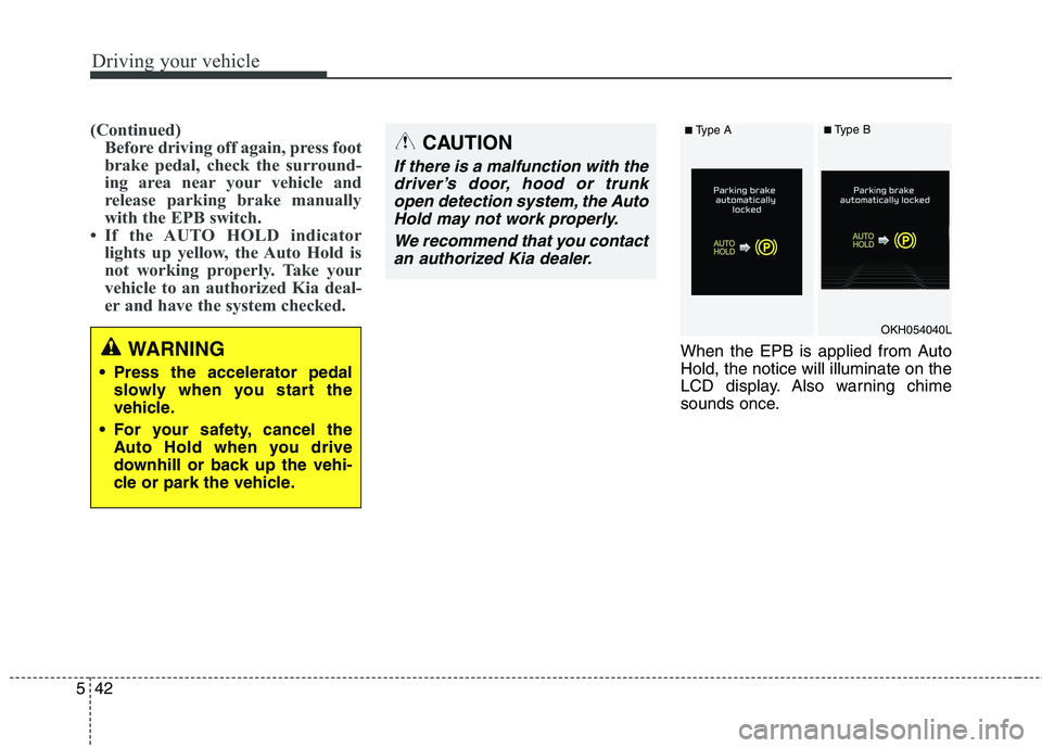 KIA QUORIS 2015 Owners Manual Driving your vehicle
42
5
(Continued)
Before driving off again, press foot
brake pedal, check the surround-
ing area near your vehicle and
release parking brake manually
with the EPB switch.
If the KIA QUORIS 2015 Owners Manual Driving your vehicle
42
5
(Continued)
Before driving off again, press foot
brake pedal, check the surround-
ing area near your vehicle and
release parking brake manually
with the EPB switch.
If the
