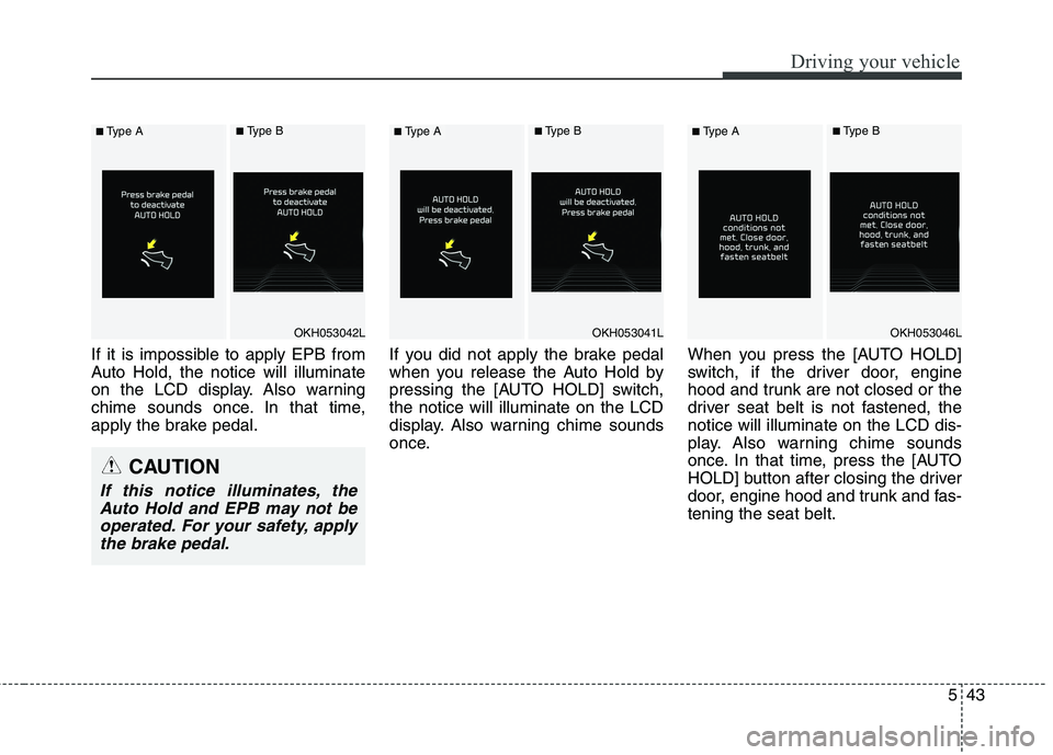 KIA QUORIS 2015 Owners Manual 543
Driving your vehicle
If it is impossible to apply EPB from
Auto Hold, the notice will illuminate
on the LCD display. Also warning
chime sounds once. In that time,
apply the brake pedal.If you did KIA QUORIS 2015 Owners Manual 543
Driving your vehicle
If it is impossible to apply EPB from
Auto Hold, the notice will illuminate
on the LCD display. Also warning
chime sounds once. In that time,
apply the brake pedal.If you did