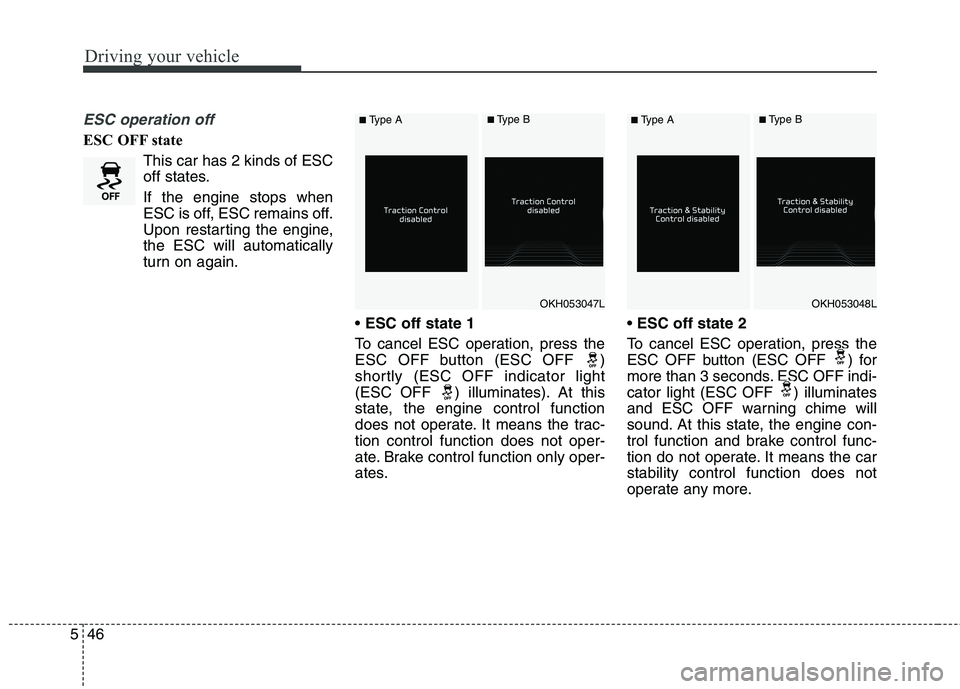 KIA QUORIS 2015 Owners Manual Driving your vehicle
46
5
ESC operation off
ESC OFF state
This car has 2 kinds of ESC
off states. If the engine stops when
ESC is off, ESC remains off.
Upon restarting the engine,the ESC will automa KIA QUORIS 2015 Owners Manual Driving your vehicle
46
5
ESC operation off
ESC OFF state
This car has 2 kinds of ESC
off states. If the engine stops when
ESC is off, ESC remains off.
Upon restarting the engine,the ESC will automa