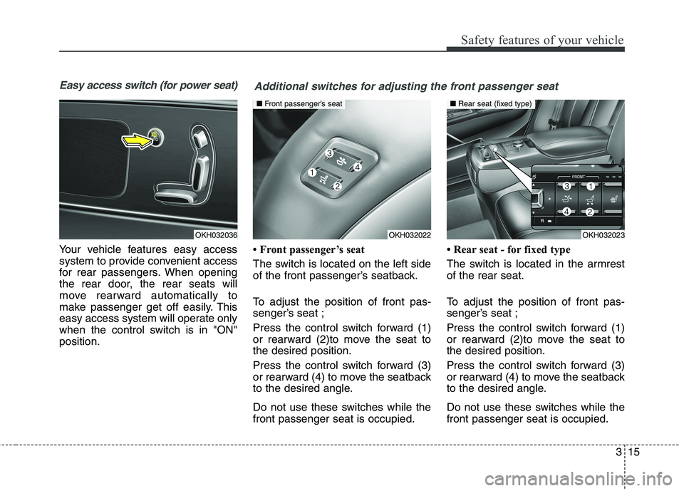 KIA QUORIS 2015 Owners Manual 315
Safety features of your vehicle
Easy access switch (for power seat)
Your vehicle features easy access
system to provide convenient access
for rear passengers. When opening
the rear door, the rear KIA QUORIS 2015 Owners Manual 315
Safety features of your vehicle
Easy access switch (for power seat)
Your vehicle features easy access
system to provide convenient access
for rear passengers. When opening
the rear door, the rear
