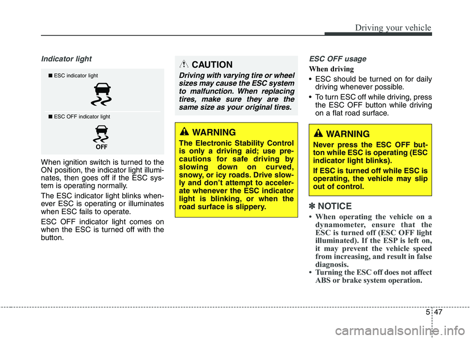 KIA QUORIS 2015 Owners Manual 547
Driving your vehicle
Indicator light
When ignition switch is turned to the ON position, the indicator light illumi-
nates, then goes off if the ESC sys-
tem is operating normally.
The ESC indicat KIA QUORIS 2015 Owners Manual 547
Driving your vehicle
Indicator light
When ignition switch is turned to the ON position, the indicator light illumi-
nates, then goes off if the ESC sys-
tem is operating normally.
The ESC indicat
