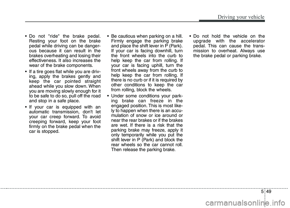 KIA QUORIS 2015 Owners Manual 549
Driving your vehicle
Do not "ride" the brake pedal.Resting your foot on the brake
pedal while driving can be danger-ous because it can result in the
brakes overheating and losing their
effective KIA QUORIS 2015 Owners Manual 549
Driving your vehicle
Do not "ride" the brake pedal.Resting your foot on the brake
pedal while driving can be danger-ous because it can result in the
brakes overheating and losing their
effective