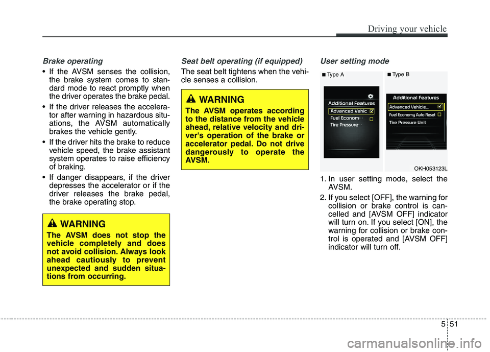 KIA QUORIS 2015 Owners Manual 551
Driving your vehicle
Brake operating
If the AVSM senses the collision,the brake system comes to stan- dard mode to react promptly when
the driver operates the brake pedal.
If the driver release KIA QUORIS 2015 Owners Manual 551
Driving your vehicle
Brake operating
If the AVSM senses the collision,the brake system comes to stan- dard mode to react promptly when
the driver operates the brake pedal.
If the driver release