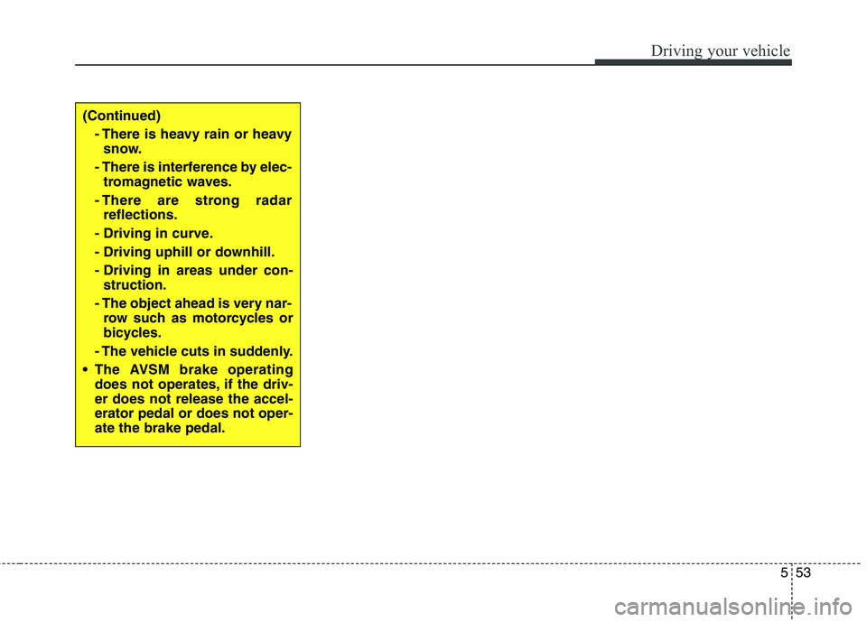 KIA QUORIS 2015 Owners Manual 553
Driving your vehicle
(Continued)- There is heavy rain or heavysnow.
- There is interference by elec- tromagnetic waves.
- There are strong radar reflections.
- Driving in curve.
- Driving uphill KIA QUORIS 2015 Owners Manual 553
Driving your vehicle
(Continued)- There is heavy rain or heavysnow.
- There is interference by elec- tromagnetic waves.
- There are strong radar reflections.
- Driving in curve.
- Driving uphill