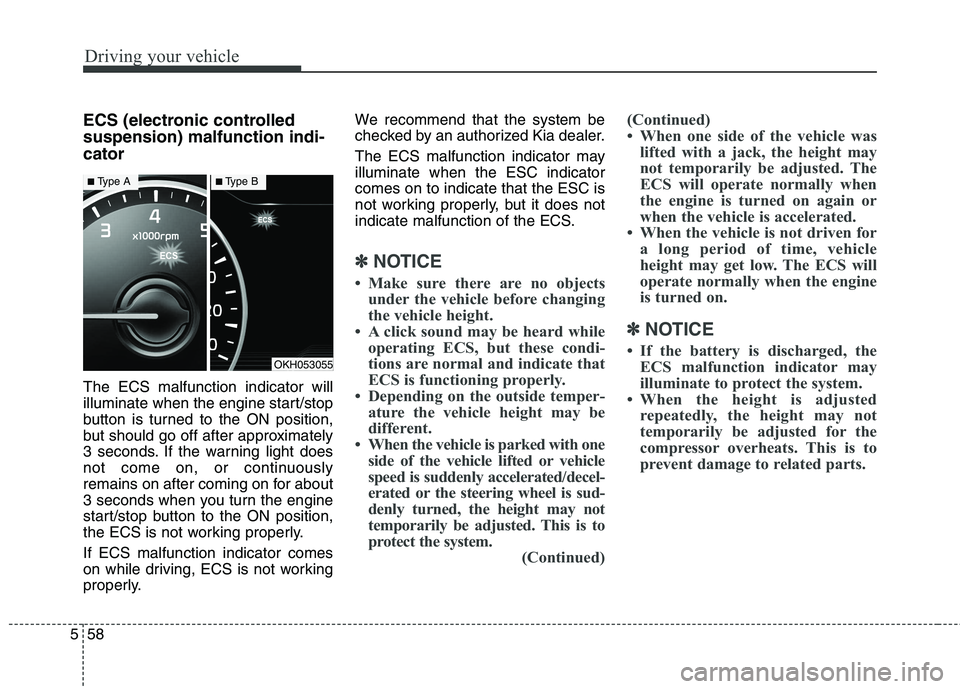 KIA QUORIS 2015  Owners Manual Driving your vehicle
58
5
ECS (electronic controlled suspension) malfunction indi-cator The ECS malfunction indicator will 
illuminate when the engine start/stop
button is turned to the ON position,
b