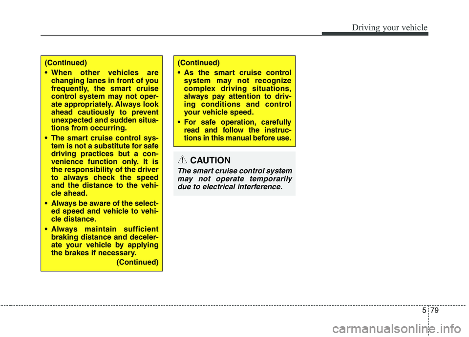 KIA QUORIS 2015 Owners Manual 579
Driving your vehicle
CAUTION
The smart cruise control systemmay not operate temporarilydue to electrical interference.
(Continued)
When other vehicles are changing lanes in front of you
frequen KIA QUORIS 2015 Owners Manual 579
Driving your vehicle
CAUTION
The smart cruise control systemmay not operate temporarilydue to electrical interference.
(Continued)
When other vehicles are changing lanes in front of you
frequen