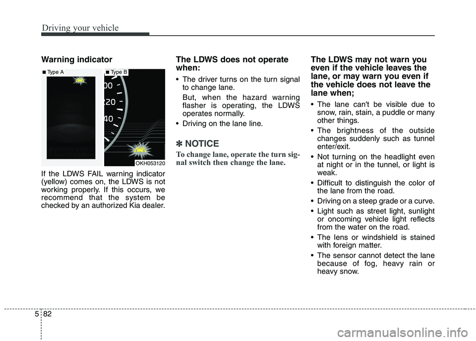 KIA QUORIS 2015 Owners Manual Driving your vehicle
82
5
Warning indicator
If the LDWS FAIL warning indicator
(yellow) comes on, the LDWS is not
working properly. If this occurs, werecommend that the system be
checked by an auth KIA QUORIS 2015 Owners Manual Driving your vehicle
82
5
Warning indicator
If the LDWS FAIL warning indicator
(yellow) comes on, the LDWS is not
working properly. If this occurs, werecommend that the system be
checked by an auth
