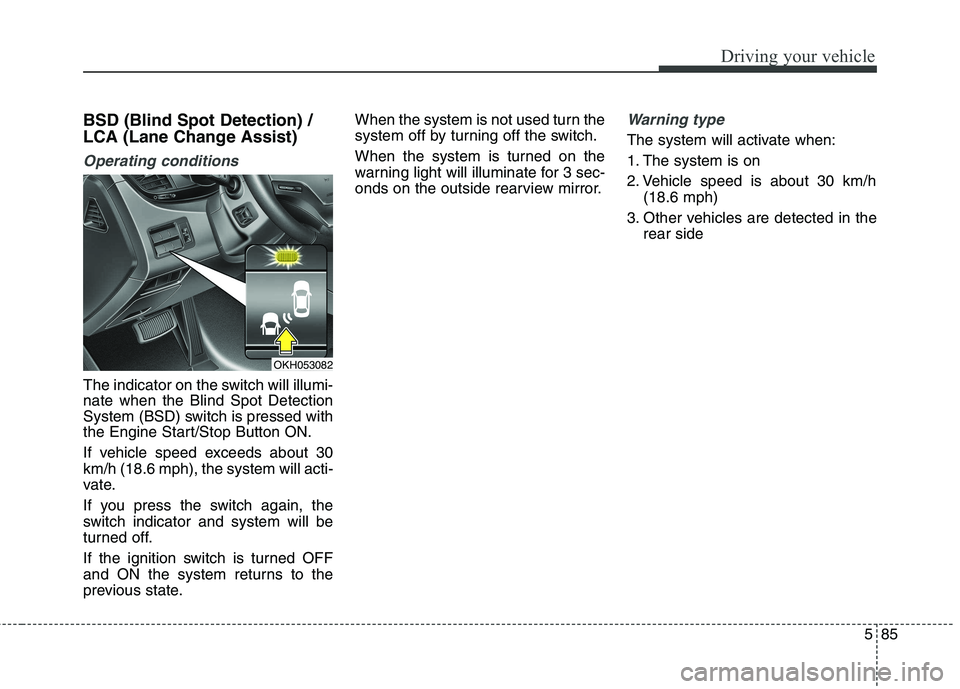 KIA QUORIS 2015 Owners Manual 585
Driving your vehicle
BSD (Blind Spot Detection) /
LCA (Lane Change Assist)
Operating conditions
The indicator on the switch will illumi- nate when the Blind Spot Detection
System (BSD) switch is KIA QUORIS 2015 Owners Manual 585
Driving your vehicle
BSD (Blind Spot Detection) /
LCA (Lane Change Assist)
Operating conditions
The indicator on the switch will illumi- nate when the Blind Spot Detection
System (BSD) switch is