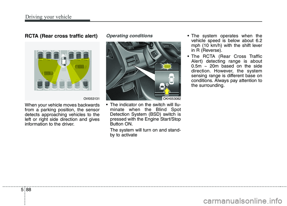 KIA QUORIS 2015 Owners Manual Driving your vehicle
88
5
RCTA (Rear cross traffic alert)
When your vehicle moves backwards
from a parking position, the sensor
detects approaching vehicles to the
left or right side direction and g KIA QUORIS 2015 Owners Manual Driving your vehicle
88
5
RCTA (Rear cross traffic alert)
When your vehicle moves backwards
from a parking position, the sensor
detects approaching vehicles to the
left or right side direction and g