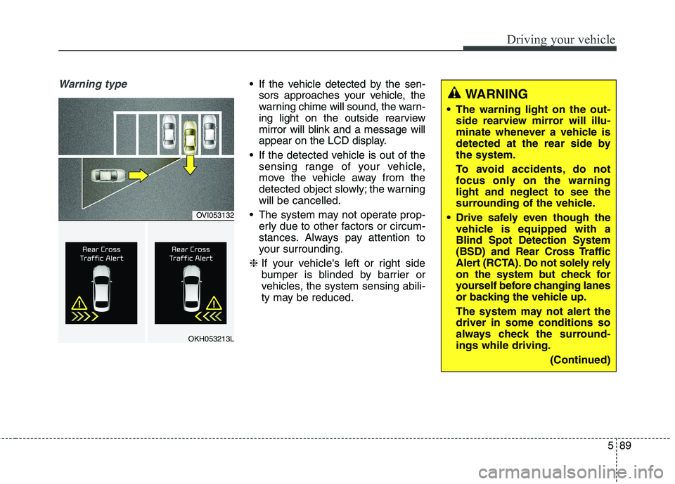 KIA QUORIS 2015 Owners Manual 589
Driving your vehicle
Warning type If the vehicle detected by the sen-sors approaches your vehicle, the
warning chime will sound, the warn-
ing light on the outside rearview
mirror will blink and KIA QUORIS 2015 Owners Manual 589
Driving your vehicle
Warning type If the vehicle detected by the sen-sors approaches your vehicle, the
warning chime will sound, the warn-
ing light on the outside rearview
mirror will blink and