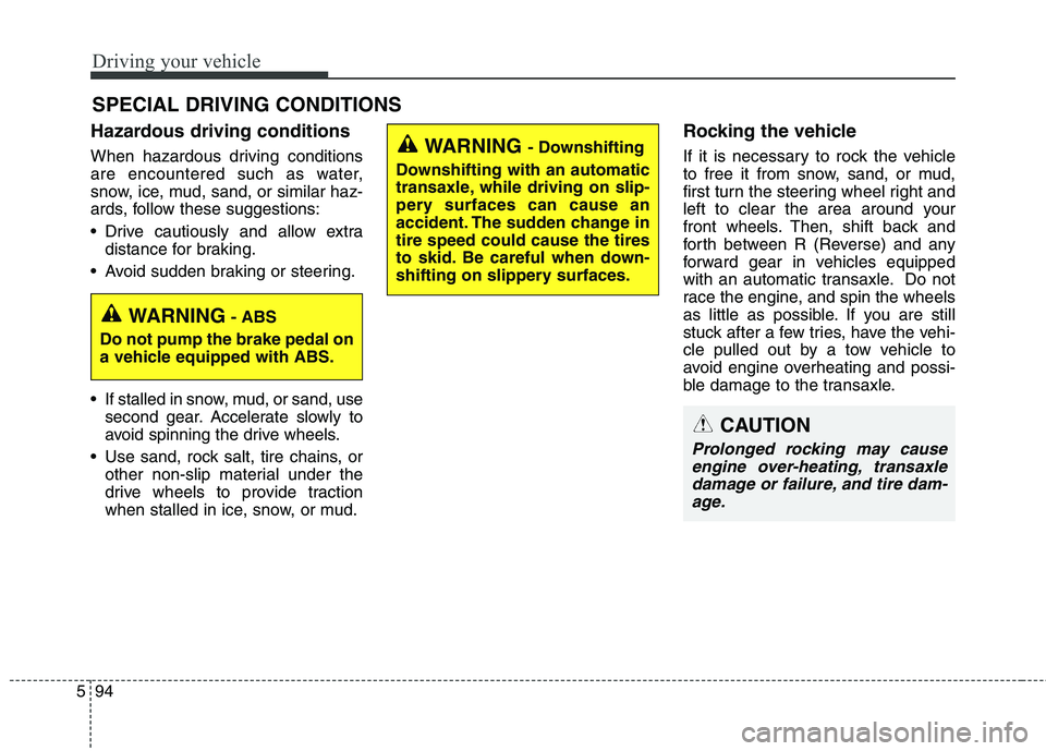 KIA QUORIS 2015 Owners Manual Driving your vehicle
94
5
Hazardous driving conditions
When hazardous driving conditions
are encountered such as water,
snow, ice, mud, sand, or similar haz-
ards, follow these suggestions:
Driv KIA QUORIS 2015 Owners Manual Driving your vehicle
94
5
Hazardous driving conditions
When hazardous driving conditions
are encountered such as water,
snow, ice, mud, sand, or similar haz-
ards, follow these suggestions:
Driv