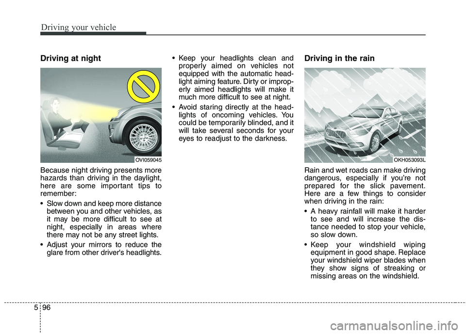KIA QUORIS 2015 Owners Manual Driving your vehicle
96
5
Driving at night
Because night driving presents more
hazards than driving in the daylight,
here are some important tips to
remember:
Slow down and keep more distance
be KIA QUORIS 2015 Owners Manual Driving your vehicle
96
5
Driving at night
Because night driving presents more
hazards than driving in the daylight,
here are some important tips to
remember:
Slow down and keep more distance
be