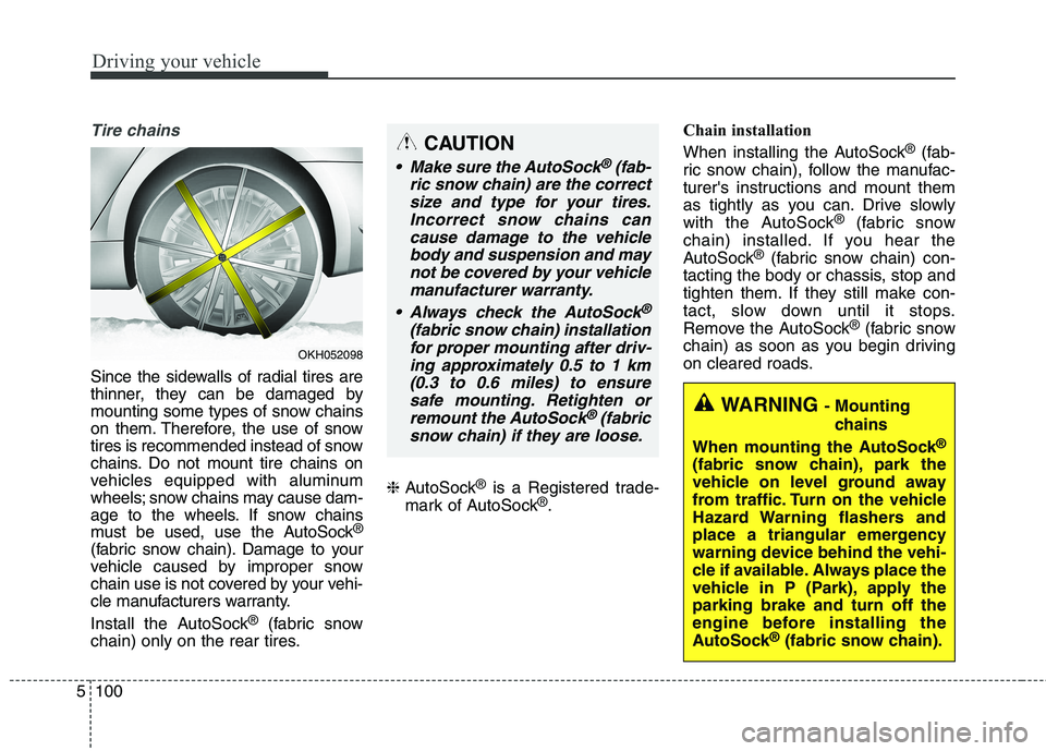 KIA QUORIS 2015 Owners Manual Driving your vehicle
100
5
Tire chains
Since the sidewalls of radial tires are
thinner, they can be damaged by
mounting some types of snow chains
on them. Therefore, the use of snow
tires is recomme KIA QUORIS 2015 Owners Manual Driving your vehicle
100
5
Tire chains
Since the sidewalls of radial tires are
thinner, they can be damaged by
mounting some types of snow chains
on them. Therefore, the use of snow
tires is recomme