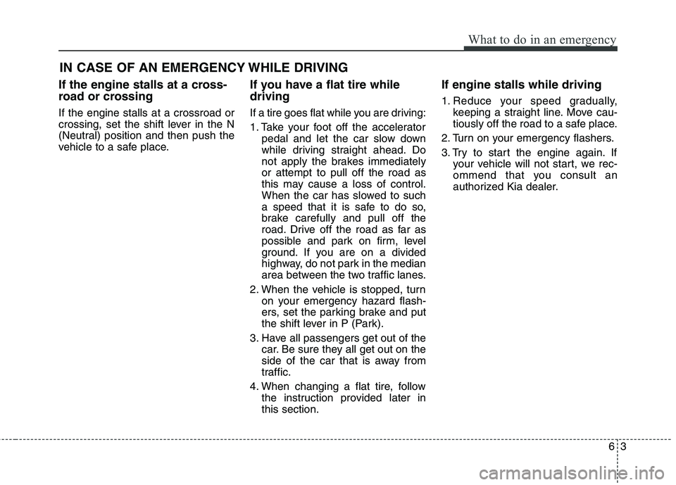 KIA QUORIS 2015 Owners Manual 63
What to do in an emergency
IN CASE OF AN EMERGENCY WHILE DRIVING
If the engine stalls at a cross-
road or crossing If the engine stalls at a crossroad or
crossing, set the shift lever in the N
(N KIA QUORIS 2015 Owners Manual 63
What to do in an emergency
IN CASE OF AN EMERGENCY WHILE DRIVING
If the engine stalls at a cross-
road or crossing If the engine stalls at a crossroad or
crossing, set the shift lever in the N
(N