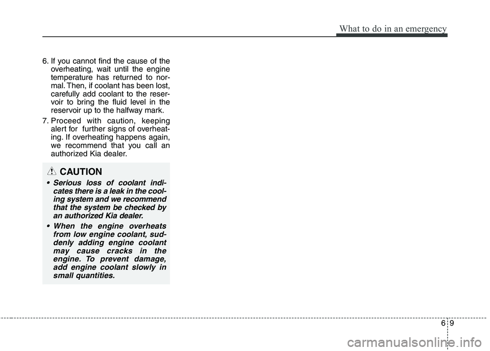 KIA QUORIS 2015 Owners Manual 69
What to do in an emergency
6. If you cannot find the cause of theoverheating, wait until the engine
temperature has returned to nor-
mal. Then, if coolant has been lost,carefully add coolant to th KIA QUORIS 2015 Owners Manual 69
What to do in an emergency
6. If you cannot find the cause of theoverheating, wait until the engine
temperature has returned to nor-
mal. Then, if coolant has been lost,carefully add coolant to th